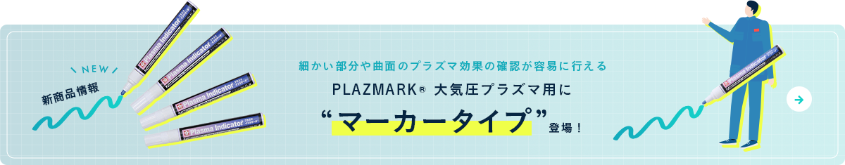 大気圧プラズマ用にマーカータイプ登場